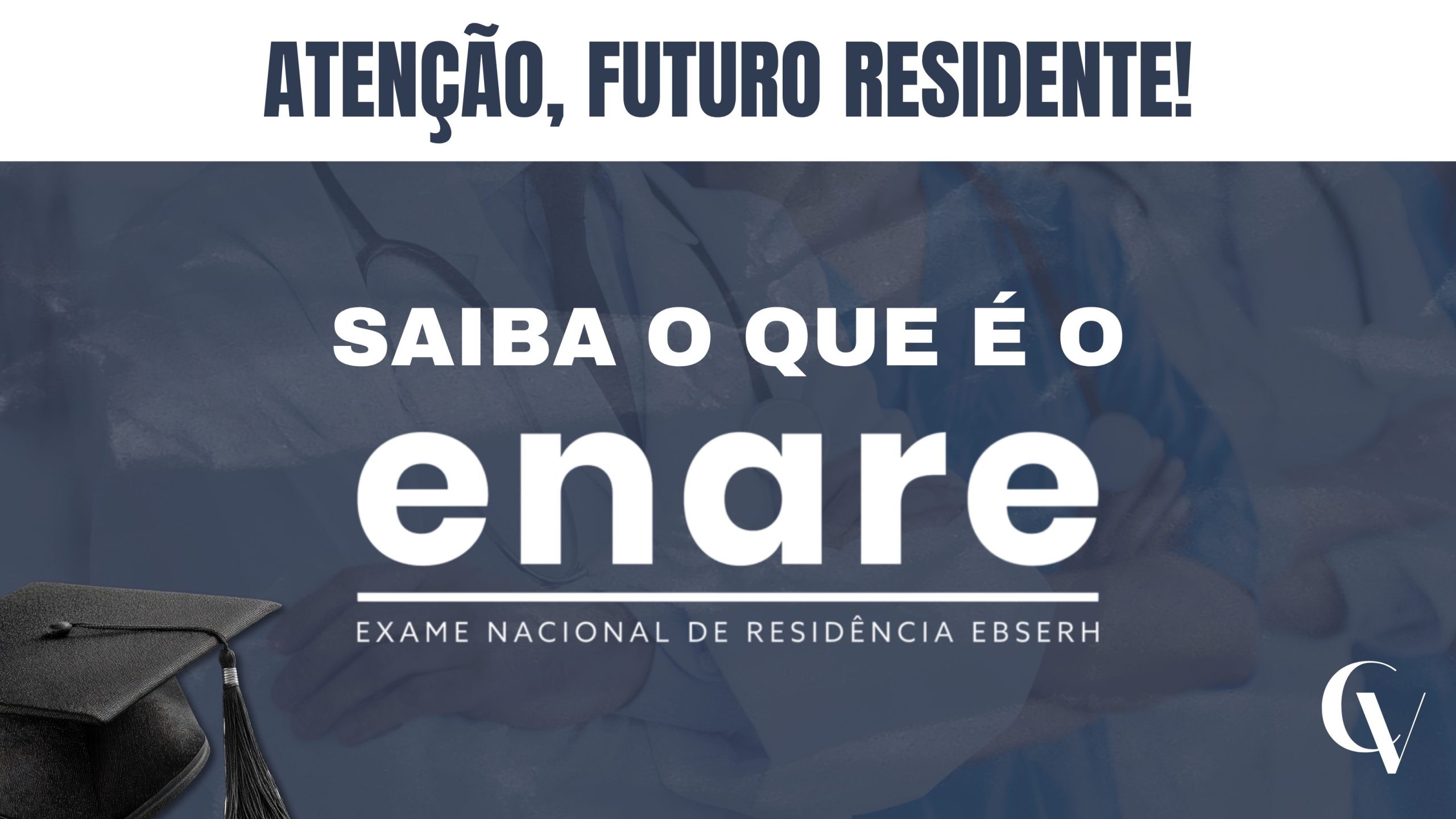 Banner informativo com fundo azul escuro e imagem desfocada de profissionais da saúde. No topo, lê-se “Atenção, futuro residente!”. No centro, em destaque, o texto “Saiba o que é o ENARE”, com a sigla em letras grandes. Abaixo, aparece “Exame Nacional de Residência EBSERH”. No canto inferior esquerdo, há um chapéu de formatura, e no canto direito, um logotipo com as letras “CV-Convet”.