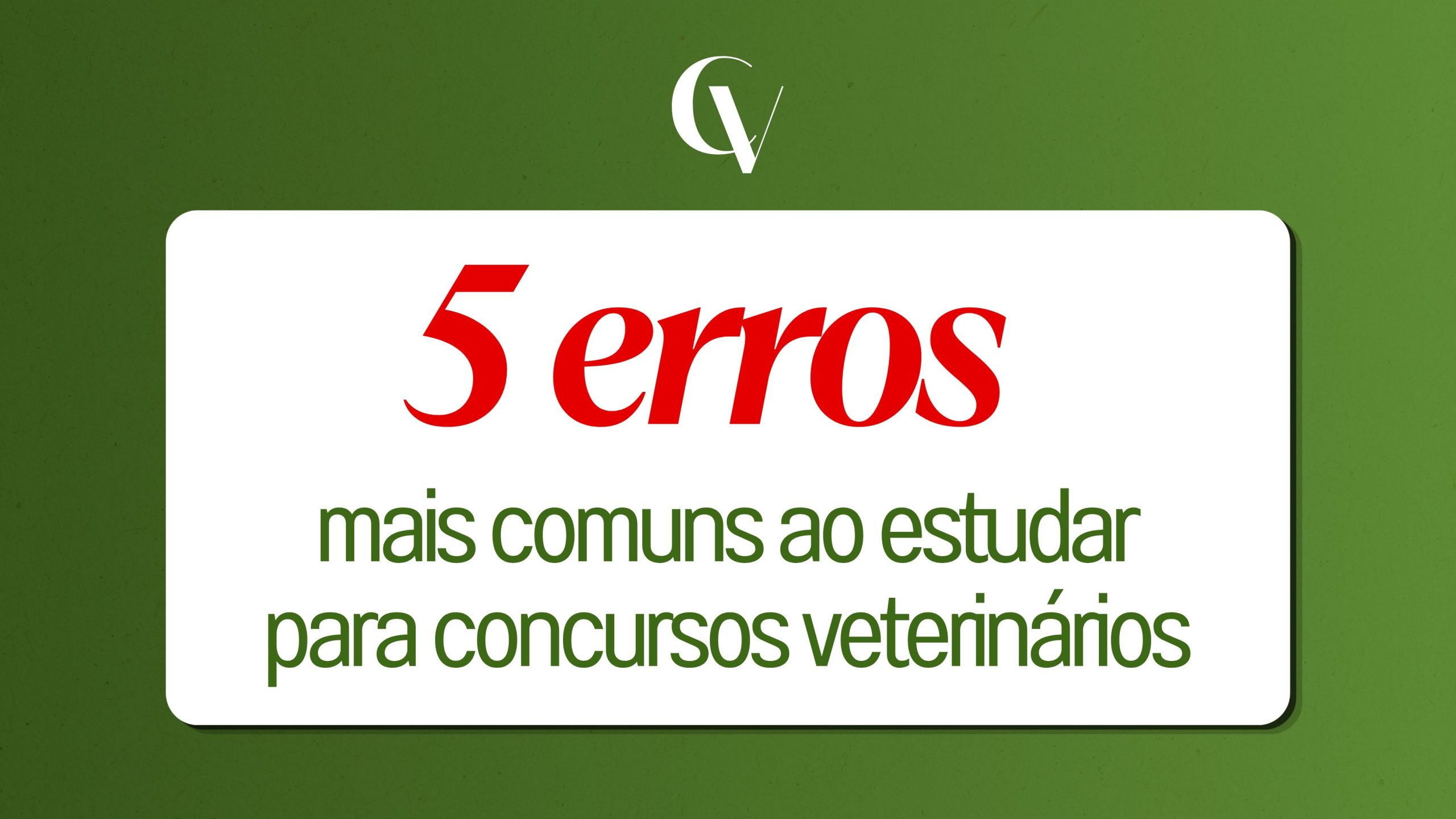 Imagem com fundo verde e um cartão branco centralizado. No topo, há o logotipo do Concursos Convet. Em destaque, aparece o texto em vermelho "5 erros". Abaixo, em verde, lê-se: "mais comuns ao estudar para concursos veterinários". O design utiliza alto contraste entre o fundo verde, o cartão branco e a tipografia vermelha e verde.