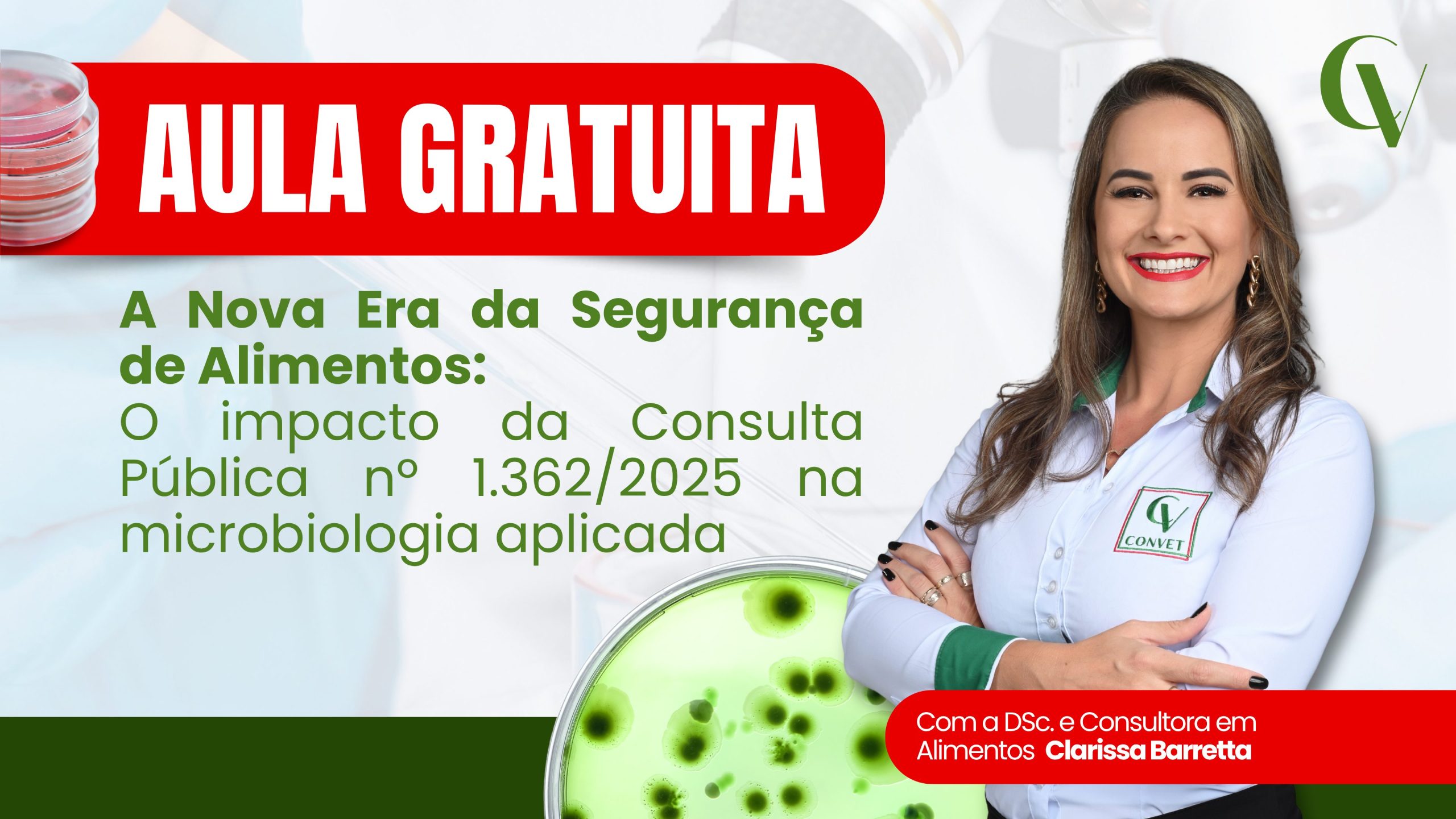 Banner promocional de uma aula gratuita sobre segurança de alimentos. No topo, há uma faixa vermelha com o texto em branco “AULA GRATUITA”. À esquerda, aparece a imagem de placas de Petri empilhadas. Ao centro, sobre um fundo desfocado de laboratório com microscópio, está o título: “A Nova Era da Segurança de Alimentos: O impacto da Consulta Pública nº 1.362/2025 na microbiologia aplicada”. À direita, há a foto de uma mulher sorrindo, de braços cruzados, usando camisa branca com detalhes verdes e o logotipo da Convet no peito. Na parte inferior, uma placa de Petri com colônias microbiológicas esverdeadas e uma faixa vermelha com o texto: “Com a DSc. e Consultora em Alimentos Clarissa Barretta”. O logotipo da Convet também aparece no canto superior direito.