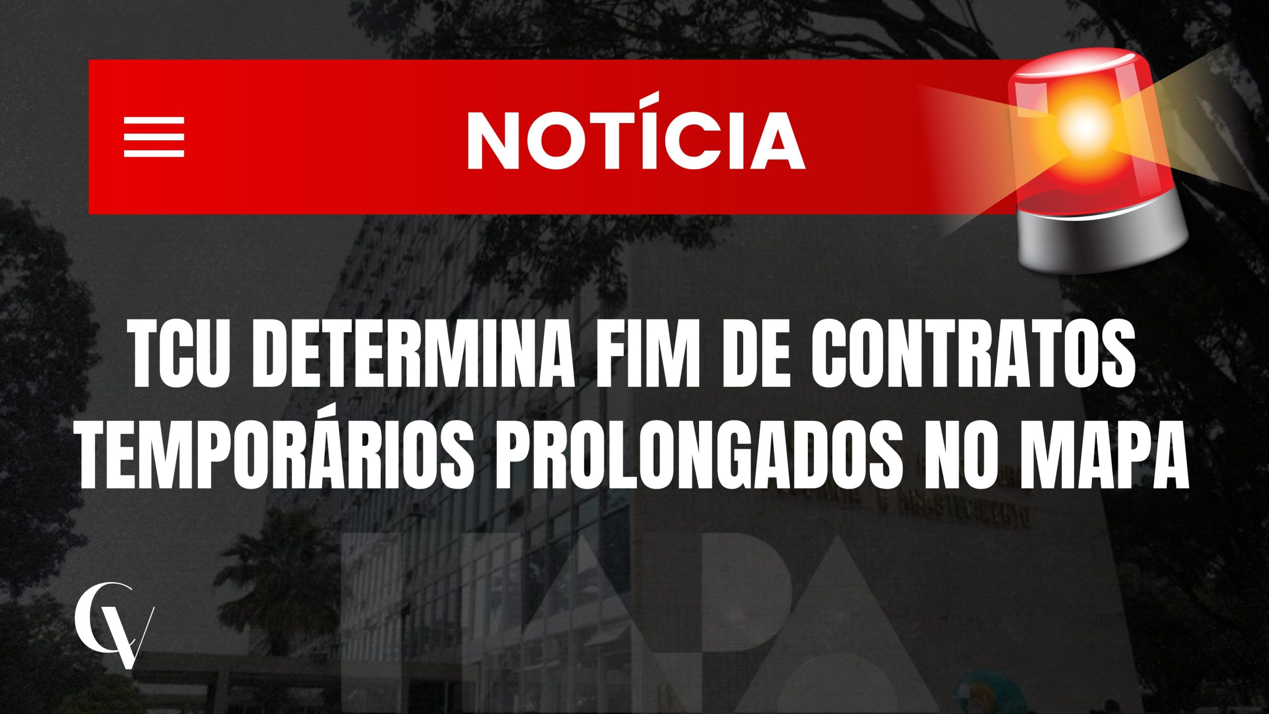 O texto alternativo para a imagem é: "Imagem de fundo com a fachada do Ministério da Agricultura (MAPA) em tons de cinza, sobreposta por uma faixa vermelha horizontal no topo com o texto 'NOTÍCIA' em branco e um ícone de sirene vermelha. Abaixo, em letras brancas grandes, lê-se: 'TCU DETERMINA FIM DE CONTRATOS TEMPORÁRIOS PROLONGADOS NO MAPA'.